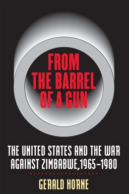 From the Barrel of a Gun The United States and the War Against Zimbabwe, 1965-1980  9780807849033 Front Cover