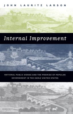 Internal Improvement National Public Works and the Promise of Popular Government in the Early United States  9780807849118 Front Cover