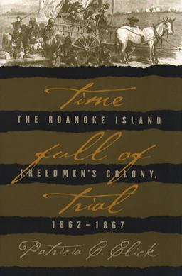 Time Full of Trial The Roanoke Island Freedmen's Colony, 1862-1867  9780807849187 Front Cover