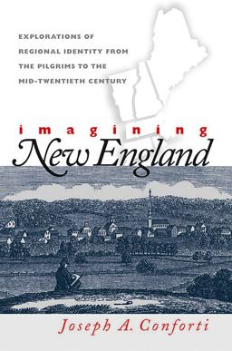 Imagining New England Explorations of Regional Identity from the Pilgrims to the Mid-Twentieth Century  9780807849378 Front Cover