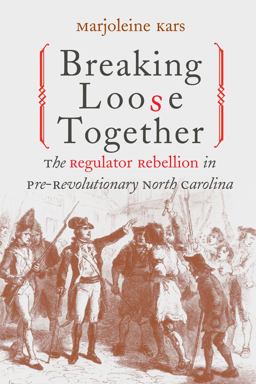 Breaking Loose Together The Regulator Rebellion in Pre-Revolutionary North Carolina  9780807849996 Front Cover
