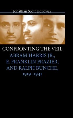 Confronting the Veil Abram Harris Jr. , E. Franklin Frazier, and Ralph Bunche, 1919-1941  9780807853436 Front Cover