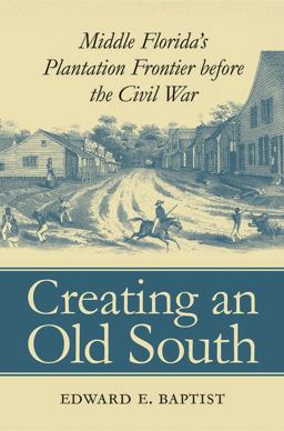 Creating an Old South Middle Florida's Plantation Frontier Before the Civil War  9780807853535 Front Cover