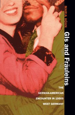 GIs and Frï¿½uleins The German-American Encounter in 1950s West Germany  9780807853757 Front Cover