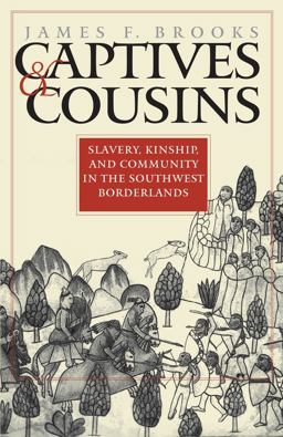 Captives and Cousins Slavery, Kinship, and Community in the Southwest Borderlands  9780807853825 Front Cover