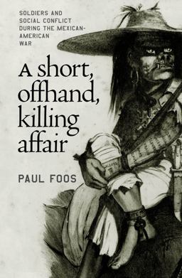 Short, Offhand, Killing Affair Soldiers and Social Conflict During the Mexican-American War  9780807854051 Front Cover