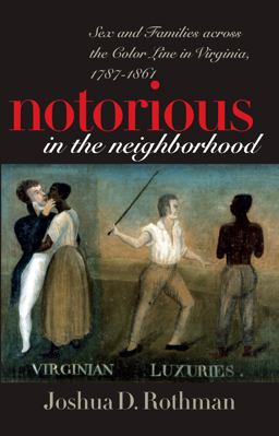 Notorious in the Neighborhood Sex and Families Across the Color Line in Virginia, 1787-1861  9780807854402 Front Cover