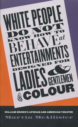 White People Do Not Know How to Behave at Entertainments Designed for Ladies and Gentlemen of Colour William Brown's African and American Theater  9780807854501 Front Cover
