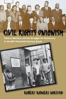 Civil Rights Unionism Tobacco Workers and the Struggle for Democracy in the Mid-Twentieth-Century South  9780807854549 Front Cover