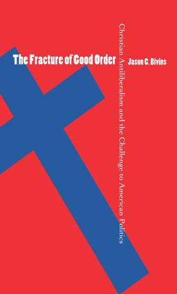 Fracture of Good Order Christian Antiliberalism and the Challenge to American Politics  9780807854686 Front Cover
