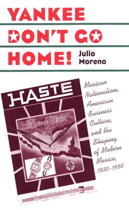 Yankee Don't Go Home! Mexican Nationalism, American Business Culture, and the Shaping of Modern Mexico, 1920-1950  9780807854785 Front Cover