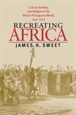 Recreating Africa Culture, Kinship, and Religion in the African-Portuguese World, 1441-1770  9780807854822 Front Cover
