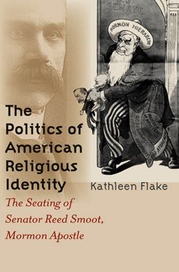 Politics of American Religious Identity The Seating of Senator Reed Smoot, Mormon Apostle  9780807855010 Front Cover