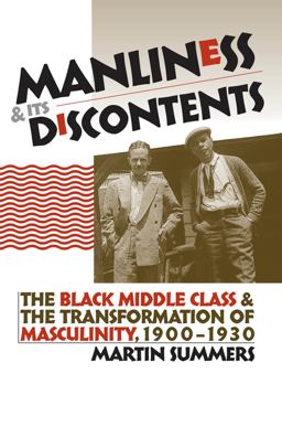Manliness and Its Discontents The Black Middle Class and the Transformation of Masculinity, 1900-1930  9780807855195 Front Cover
