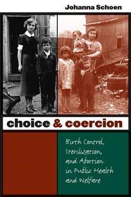 Choice and Coercion Birth Control, Sterilization, and Abortion in Public Health and Welfare  9780807855850 Front Cover
