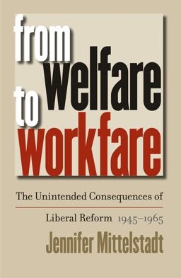 From Welfare to Workfare The Unintended Consequences of Liberal Reform, 1945-1965  9780807855874 Front Cover