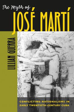 Myth of Josï¿½ Martï¿½ Conflicting Nationalisms in Early Twentieth-Century Cuba  9780807855904 Front Cover