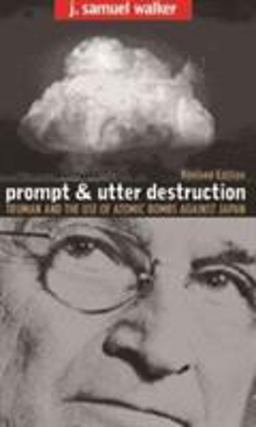 Prompt and Utter Destruction Truman and the Use of Atomic Bombs Against Japan, Revised Edition 2nd 9780807856079 Front Cover