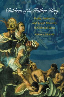 Children of the Father King Youth, Authority, and Legal Minority in Colonial Lima  9780807856192 Front Cover