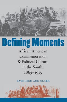Defining Moments African American Commemoration and Political Culture in the South, 1863-1913  9780807856222 Front Cover