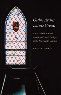 Gothic Arches, Latin Crosses Anti-Catholicism and American Church Designs in the Nineteenth Century  9780807856895 Front Cover