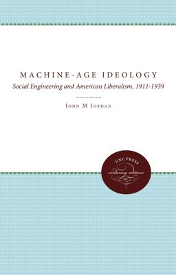 Machine-Age Ideology Social Engineering and American Liberalism, 1911-1939  9780807857366 Front Cover