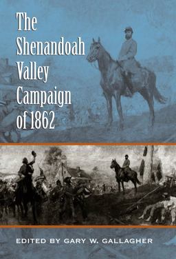 The Shenandoah Valley Campaign Of 1862 The Shenandoah Valley Campaign Of 1862