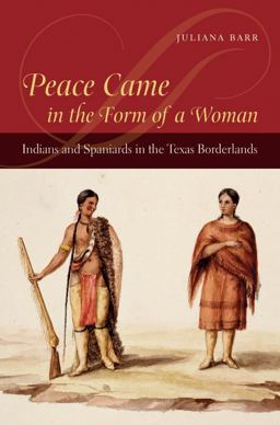 Peace Came in the Form of a Woman Indians and Spaniards in the Texas Borderlands  9780807857908 Front Cover