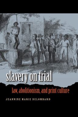 Slavery on Trial Law, Abolitionism, and Print Culture  9780807858127 Front Cover