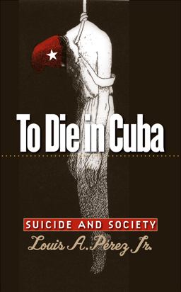 To Die in Cuba Suicide and Society  9780807858165 Front Cover
