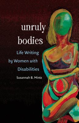 Unruly Bodies Life Writing by Women with Disabilities  9780807858301 Front Cover