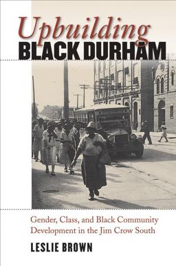 Upbuilding Black Durham Gender, Class, and Black Community Development in the Jim Crow South  9780807858356 Front Cover