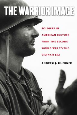 Warrior Image Soldiers in American Culture from the Second World War to the Vietnam Era  9780807858387 Front Cover