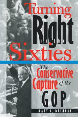 Turning Right in the Sixties The Conservative Capture of the GOP  9780807858646 Front Cover