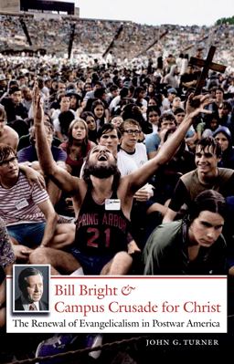 Bill Bright and Campus Crusade for Christ The Renewal of Evangelicalism in Postwar America  9780807858738 Front Cover