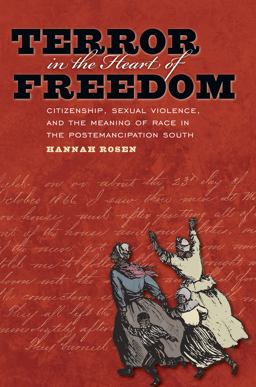 Terror in the Heart of Freedom Citizenship, Sexual Violence, and the Meaning of Race in the Postemancipation South  9780807858820 Front Cover