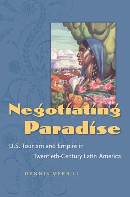 Negotiating Paradise U. S. Tourism and Empire in Twentieth-Century Latin America  9780807859049 Front Cover