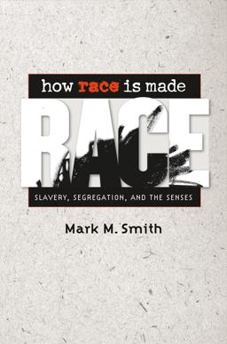 How Race Is Made Slavery, Segregation, and the Senses  9780807859254 Front Cover