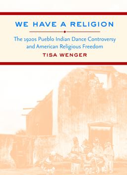 We Have a Religion The 1920s Pueblo Indian Dance Controversy and American Religious Freedom  9780807859353 Front Cover