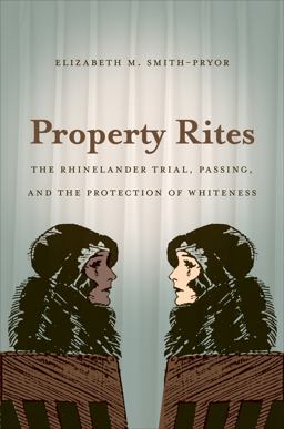 Property Rites The Rhinelander Trial, Passing, and the Protection of Whiteness  9780807859391 Front Cover