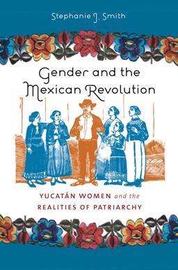 Gender and the Mexican Revolution Yucatï¿½n Women and the Realities of Patriarchy  9780807859537 Front Cover