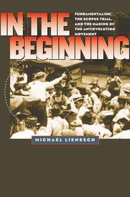 In the Beginning Fundamentalism, the Scopes Trial, and the Making of the Antievolution Movement  9780807861912 Front Cover