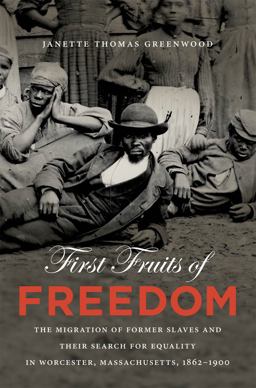 First Fruits of Freedom The Migration of Former Slaves and Their Search for Equality in Worcester, Massachusetts, 1862-1900  9780807871041 Front Cover