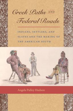Creek Paths and Federal Roads Indians, Settlers, and Slaves and the Making of the American South  9780807871218 Front Cover