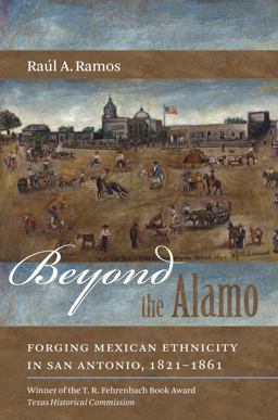 Beyond the Alamo Forging Mexican Ethnicity in San Antonio, 1821-1861  9780807871249 Front Cover