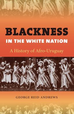 Blackness in the White Nation A History of Afro-Uruguay  9780807871584 Front Cover