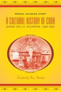 Cultural History of Cuba During the U. S. Occupation, 1898-1902  9780807871928 Front Cover