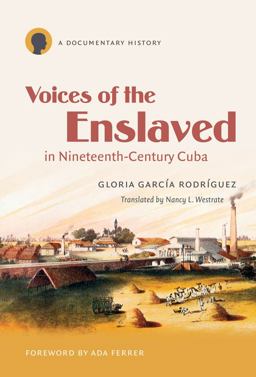 Voices of the Enslaved in Nineteenth-Century Cuba A Documentary History  9780807871942 Front Cover