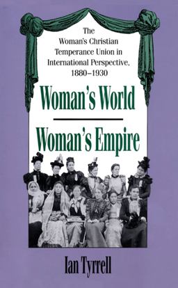 Woman's World/Woman's Empire The Woman's Christian Temperance Union in International Perspective, 1880-1930  9780807871966 Front Cover