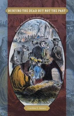 Burying the Dead but Not the Past Ladies' Memorial Associations and the Lost Cause  9780807872253 Front Cover